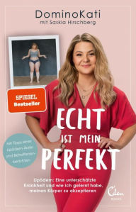 Title: Echt ist mein Perfekt: Lipödem: Eine unterschätzte Krankheit und wie ich gelernt habe, meinen Körper zu akzeptieren, Author: DominoKati