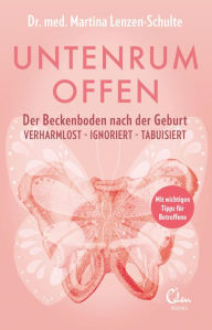 Title: Untenrum offen: Der Beckenboden nach der Geburt: verharmlost - ignoriert - tabuisiert, Author: Martina Lenzen-Schulte