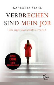 Title: Verbrechen sind mein Job: Eine junge Staatsanwältin ermittelt True Crime - Echte Kriminalfälle, Author: Karlotta Stahl