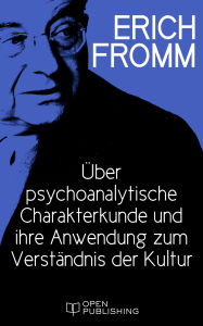 Title: Über psychoanalytische Charakterkunde und ihre Anwendung zum Verständnis der Kultur: Psychoanalytic Characterology and Its Application to the Understanding of Culture, Author: Erich Fromm