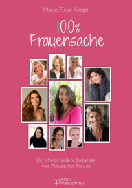 Title: 100% Frauensache: Der etwas andere Ratgeber von Frauen für Frauen, Author: Marie-Fleur Kröger