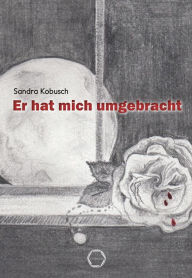 Title: Er hat mich umgebracht, Author: Sandra Kobusch
