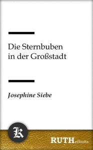 Title: Die Sternbuben in der Großstadt, Author: Josephine Siebe