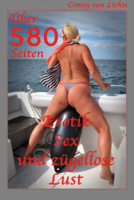 Title: Über 580 Seiten Erotik, Sex und zügellose Lust: Erotische Geschichten von Conny van Lichte, Author: Conny van Lichte