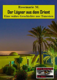 Title: Der Lügner aus dem Orient: Eine wahre Geschichte, Author: Rosemarie M.
