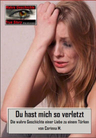 Title: Du hast mich so verletzt: Die wahre Geschichte einer Liebe zu einem Türken, Author: Corinna M.