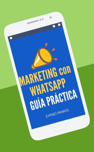 Title: Marketing con WhatsApp: Guía práctica, Author: Juanjo Ramos