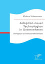 Adoption neuer Technologien in Unternehmen. Strategische und institutionelle Einfl sse