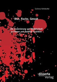Title: Blut, Rache, Gewalt. Die Inszenierung von Weiblichkeit in Filmen von Quentin Tarantino, Author: Corinna Köhldorfer