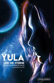 Title: Yula und die Sterne: Die Beyond Berlin-Saga: In Berlin angesiedelte Dystopie, Author: Björn Sülter