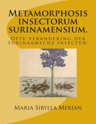 Title: Metamorphosis insectorum surinamensium.: Ofte verandering der Surinaamsche insecten., Author: Maria Sibylla Merian