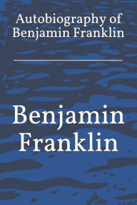 Title: Autobiography of Benjamin Franklin, Author: Benjamin Franklin