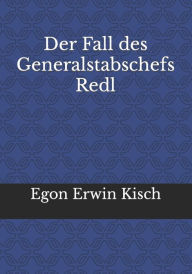 Title: Der Fall des Generalstabschefs Redl, Author: Egon Erwin Kisch