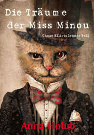 Title: Die Träume der Miss Minou: Chase Elliots letzter Fall, Author: Anna Holub