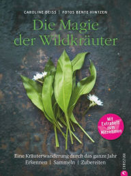 Title: Wildkräuter Kochbuch: Die Magie der Wildkräuter. Eine Kräuterwanderung durch das ganze Jahr. Erkennen, sammeln, zubereiten. Wildkräuter bestimmen, Rezepte Wildpflanzen., Author: Caroline Deiß