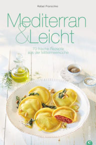 Title: Mediterran & Leicht: 70 frische Rezepte aus der Mittelmeerküche, Author: Rafael Pranschke
