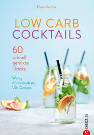 Title: Low Carb Cocktails: 60 schnell gemixte Drinks. Wenig Kohlenhydrate, Author: Diana Ruchser