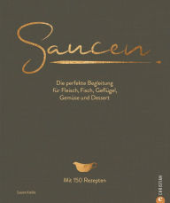 Title: Saucen. Die Kochschule: Die perfekte Begleitung für Fleisch, Fisch, Geflügel, Gemüse und Dessert, Author: Susann Kreihe