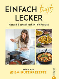 Title: Einfach trifft lecker: Gesund & schnell kochen I 65 Rezepte, Author: Jasmin von @15Minutenrezepte
