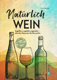 Title: Natürlich Wein!: Ungefiltert, ungeklärt, ungeschönt - alles über Naturwein, Pet Nat und Co. Winzer, Händler, Restaurants, Author: Surk-ki Schrade
