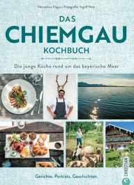 Title: Das Chiemgau-Kochbuch: Die junge Küche rund um das bayerische Meer. Gerichte, Porträts, Geschichten., Author: Hannelore Fisgus