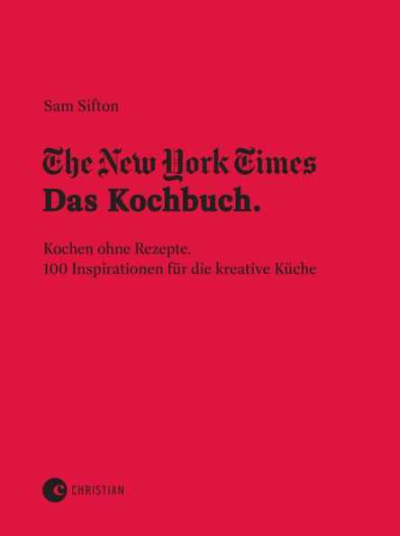 The New York Times: Das Kochbuch. Kochen ohne Rezepte: 100 Inspirationen für die kreative Küche