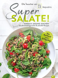 Title: Super Salate!: Einfach. Gesund. Kochen: 65 abwechslungsreiche & schnelle Rezepte. Das Kochbuch zum Erfolgsblog, Author: Elle Teuscher