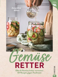 Title: Gemüseretter: Obst & Gemüse lecker verwerten: 60 Rezepte gegen Foodwaste, Author: Jacqueline Alfers