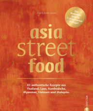 Title: asia street food: 85 authentische Rezepte aus Thailand, Laos, Kambodscha, Myanmar, Vietnam und Malaysia. Der Bestseller jetzt in 7. erweiterter Auflage!, Author: Stefan Leistner