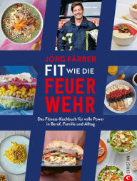 Title: Fit wie die Feuerwehr!: Das Fitness-Kochbuch für volle Power in Beruf, Familie und Alltag, Author: Jörg Färber