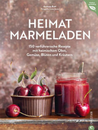 Title: Heimat-Marmeladen: 150 verführerische Rezepte mit heimischem Obst, Gemüse, Blüten und Kräutern, Author: Andreas Buhl
