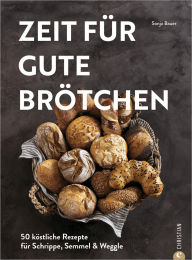 Title: Zeit für gute Brötchen: 50 köstliche Rezepte für Schrippe, Semmel & Weggle, Author: Sonja Bauer