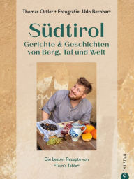 Title: Südtirol Fine & Fancy: Gerichte & Geschichten von Berg, Tal und Welt, Author: Thomas Ortler