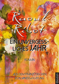 Title: Ein unvergessliches Jahr: Aus dem Französischen von Vanessa Kayling, Author: Raoul Ribot