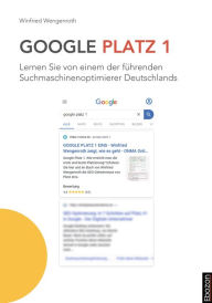 Title: Google Platz 1: Lernen Sie von einem der führenden Suchmaschinenoptimierer Deutschlands, Author: Winfried Wengenroth