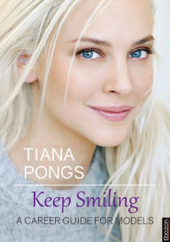 Title: Keep Smiling: A Career Guide For Models, Author: Tiana Pongs