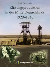 Title: Rüstungsproduktion in der Mitte Deutschlands 1929 - 1945: Südniedersachsen mit Braunschweiger Land sowie Nordthüringen einschließlich des Südharzes - vergleichende Betrachtung des zeitlich versetzten Aufbaus zweier Rüstungszentren, Author: Frank Baranowski