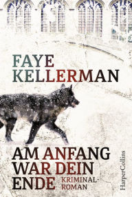 Title: Am Anfang war dein Ende: Kriminalroman, Author: Faye Kellerman