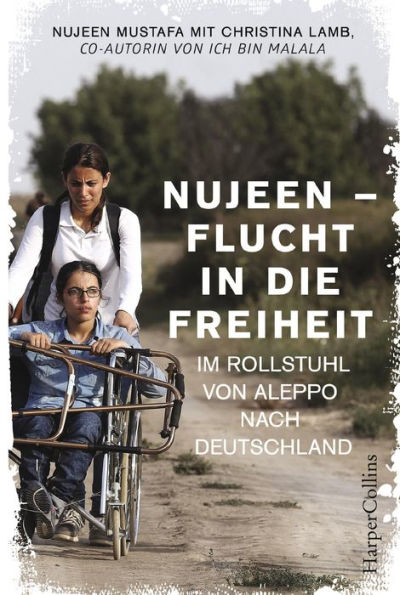 Nujeen - Flucht in die Freiheit.: Im Rollstuhl von Aleppo nach Deutschland