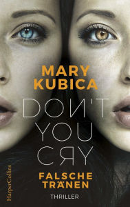 Title: Don't You Cry - Falsche Tränen, Author: Mary Kubica