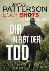 Title: Dir bleibt der Tod: Packender Thriller vom Bestseller Autor der Alex Cross Romane, Author: James Patterson