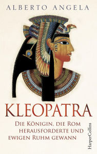 Title: Kleopatra. Die Königin, die Rom herausforderte und ewigen Ruhm gewann, Author: Alberto Angela