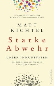Title: Starke Abwehr - Unser Immunsystem. Ein medizinisches Wunder und seine Grenzen., Author: Matt Richtel