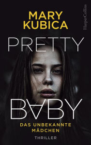 Title: Pretty Baby - Das unbekannte Mädchen: Thriller, Author: Mary Kubica