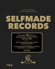 Title: Selfmade Records: Die ersten 10 Jahre von Deutschlands erfolgreichstem HipHop-Label, Author: Elvir Omerbegovic