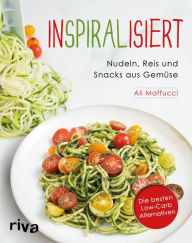 Title: Inspiralisiert - Nudeln, Reis und Snacks aus Gemüse: Die besten Low-Carb-Alternativen. Abnehmen mit dem Spiralschneider, Author: Ali Maffucci