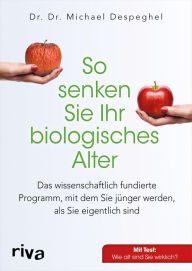 Title: So senken Sie Ihr biologisches Alter: Das wissenschaftlich fundierte Programm, mit dem Sie jünger werden, als Sie eigentlich sind, Author: Michael Despeghel