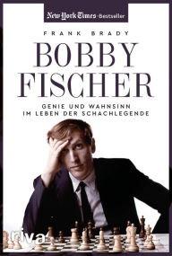 Title: Bobby Fischer: Genie und Wahnsinn im Leben der Schachlegende, Author: Frank Brady