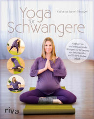 Title: Yoga für Schwangere: Kräftigende und entspannende Übungen zur Linderung von Beschwerden und für eine leichte Geburt, Author: Katharina Rainer-Trawöger