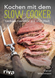 Title: Kochen mit dem Slow Cooker: Leckere Gerichte aus aller Welt, Author: Daniel Wiechmann